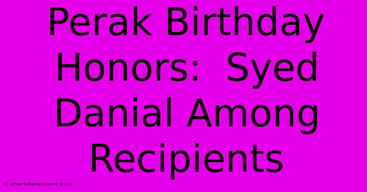 Perak Birthday Honors:  Syed Danial Among Recipients