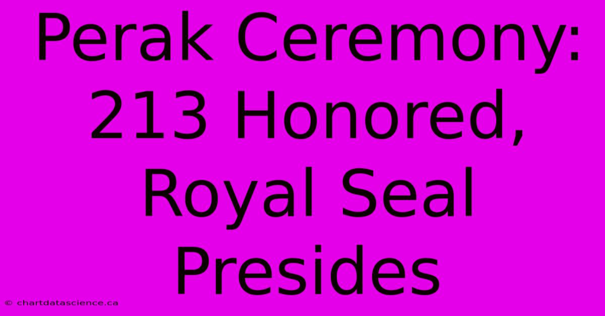 Perak Ceremony: 213 Honored, Royal Seal Presides