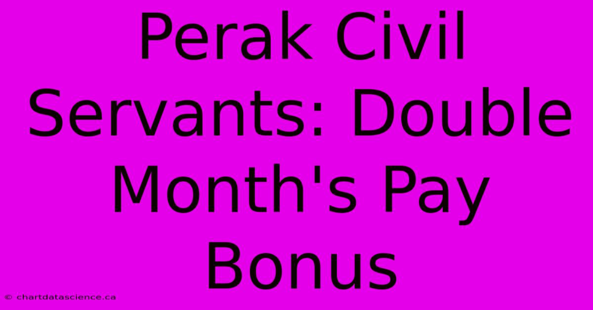 Perak Civil Servants: Double Month's Pay Bonus