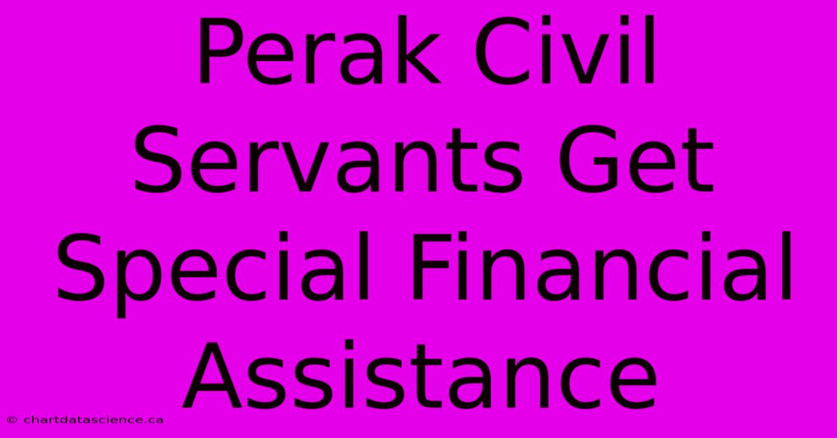 Perak Civil Servants Get Special Financial Assistance