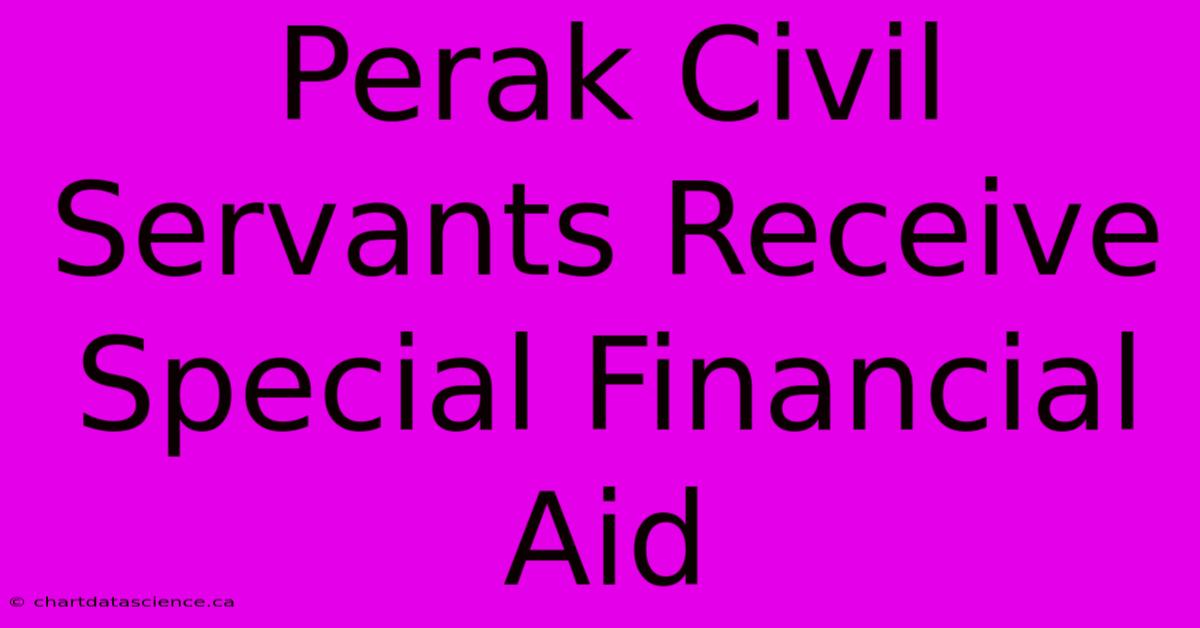 Perak Civil Servants Receive Special Financial Aid