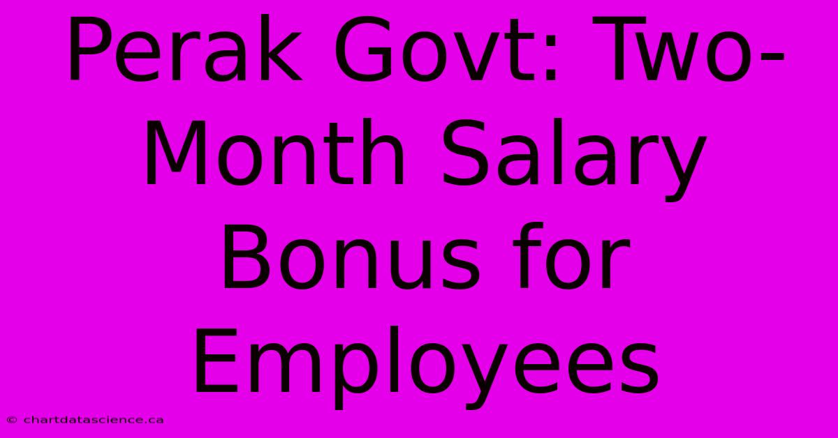 Perak Govt: Two-Month Salary Bonus For Employees