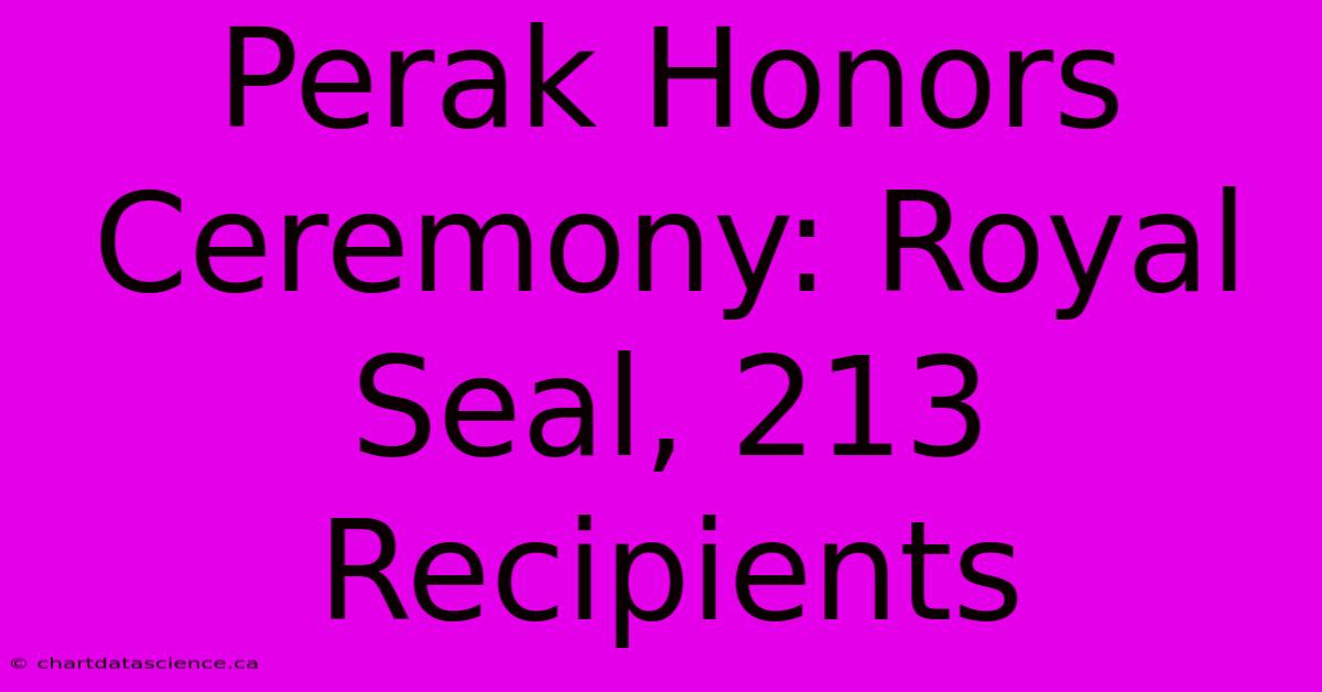 Perak Honors Ceremony: Royal Seal, 213 Recipients 