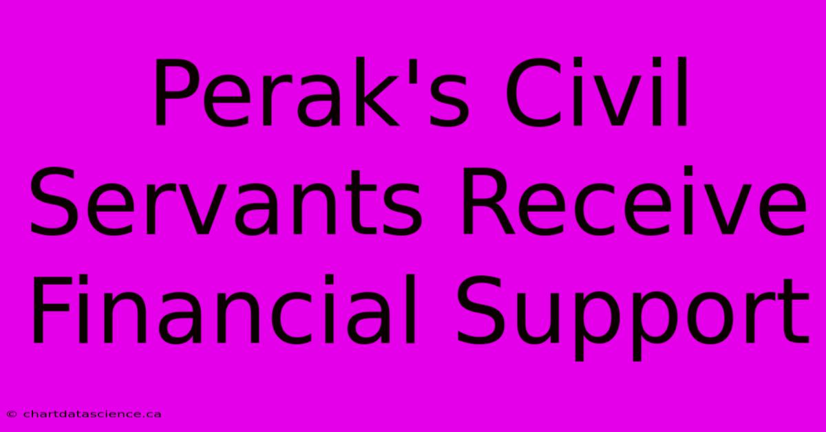 Perak's Civil Servants Receive Financial Support