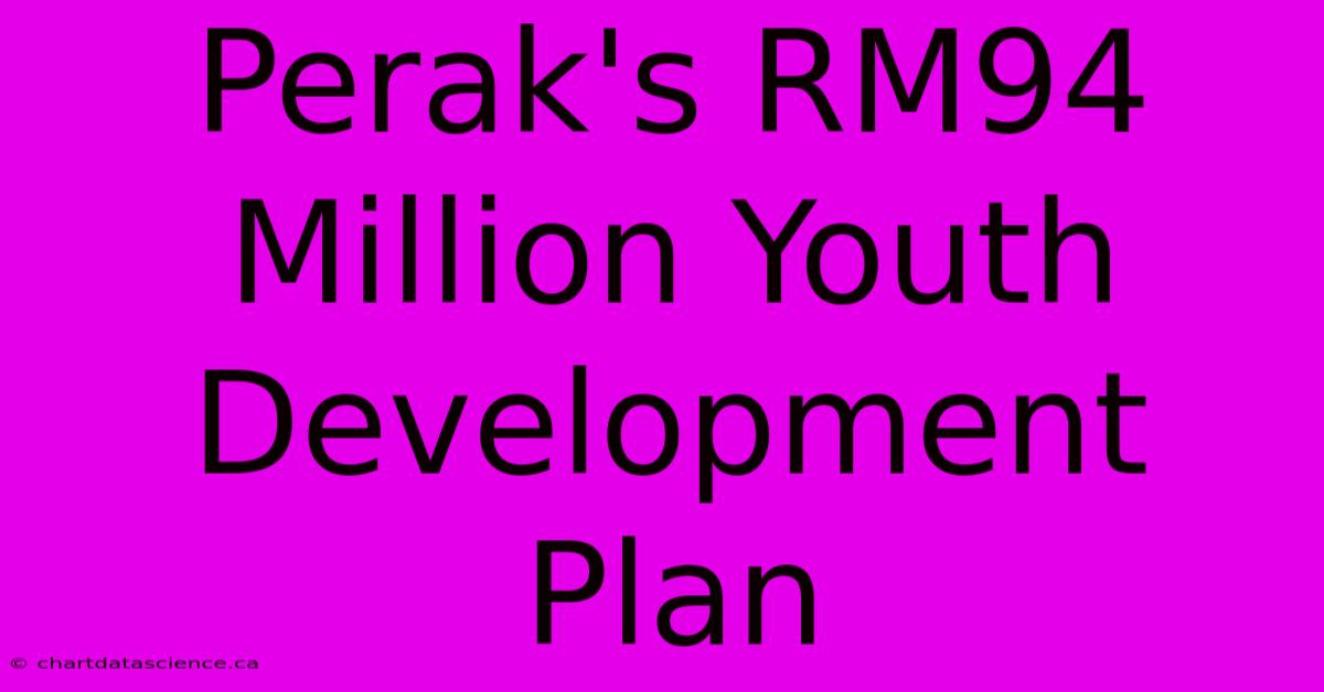 Perak's RM94 Million Youth Development Plan