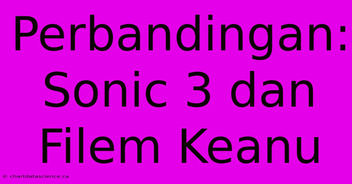 Perbandingan: Sonic 3 Dan Filem Keanu