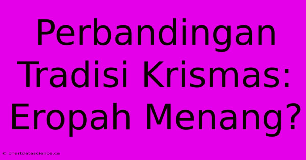 Perbandingan Tradisi Krismas: Eropah Menang?