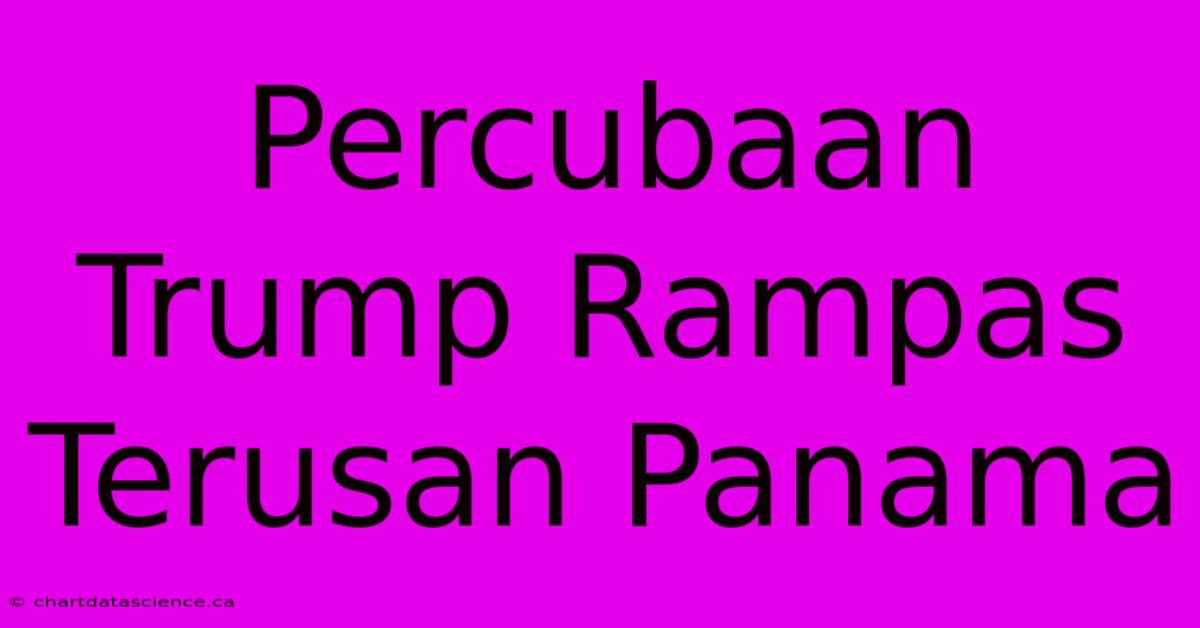 Percubaan Trump Rampas Terusan Panama