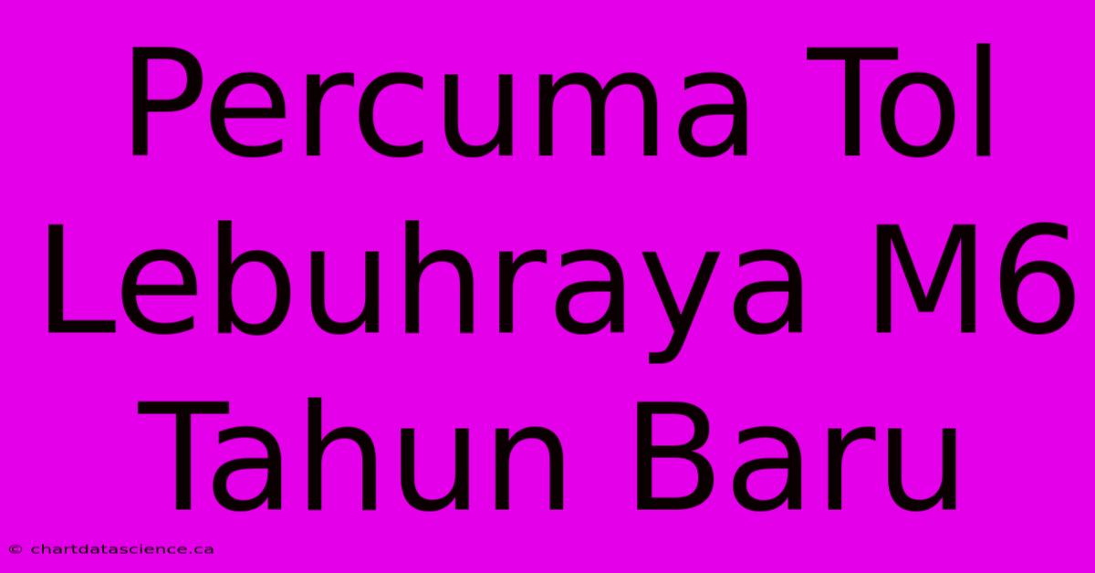 Percuma Tol Lebuhraya M6 Tahun Baru