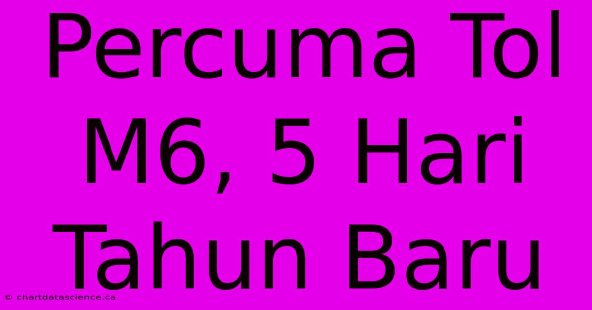 Percuma Tol M6, 5 Hari Tahun Baru