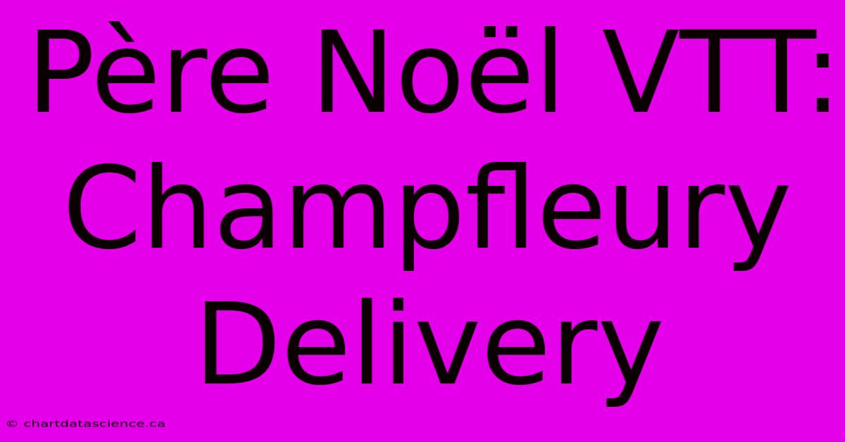 Père Noël VTT: Champfleury Delivery