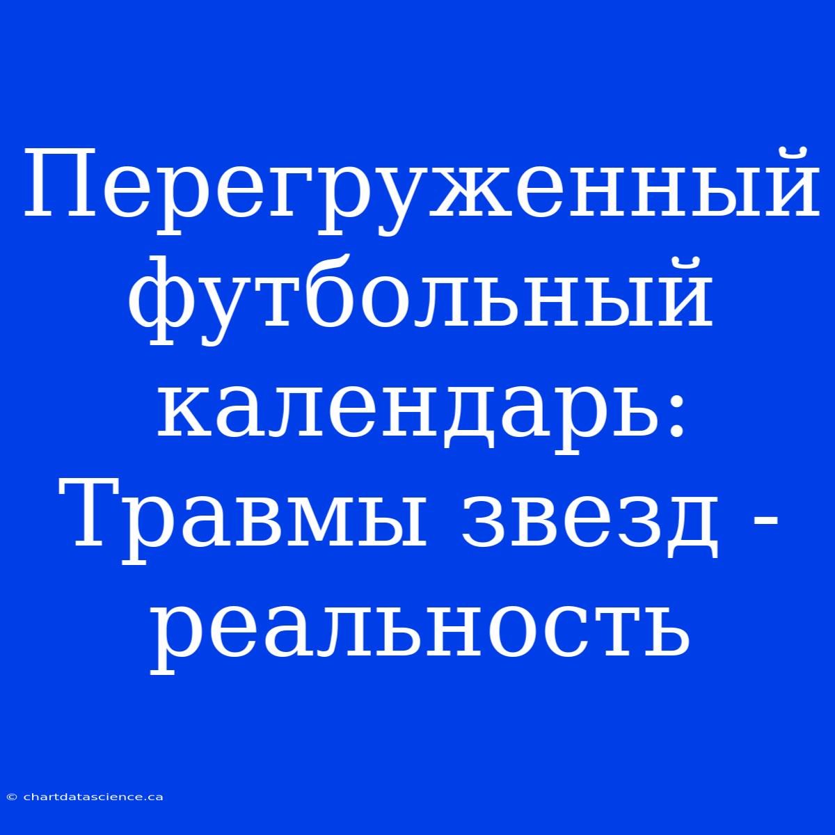 Перегруженный Футбольный Календарь: Травмы Звезд - Реальность