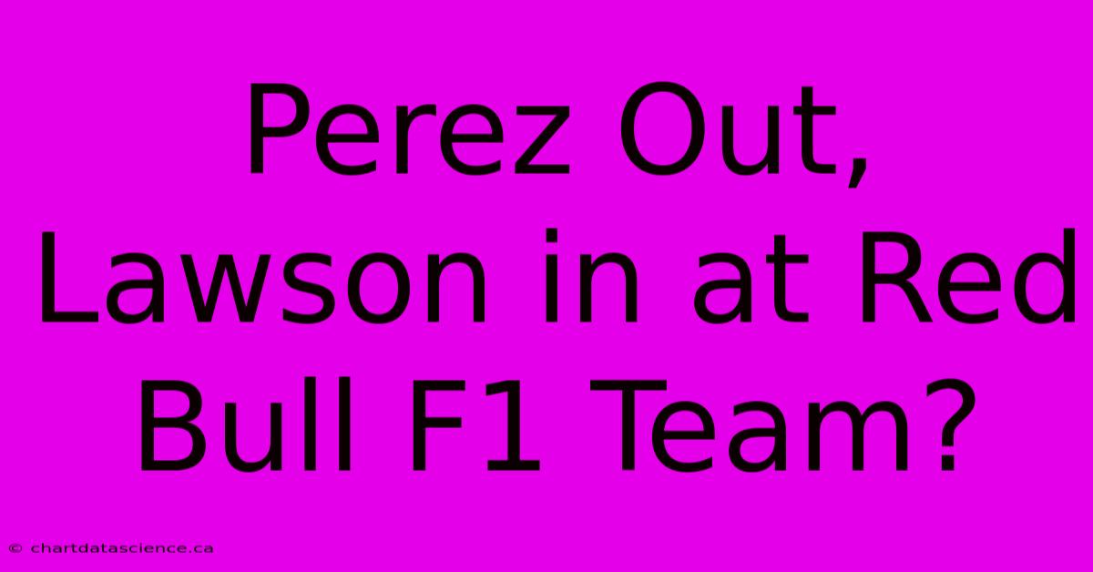 Perez Out, Lawson In At Red Bull F1 Team?