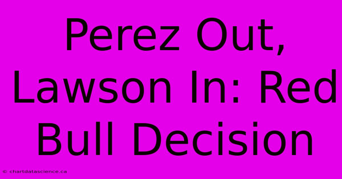 Perez Out, Lawson In: Red Bull Decision