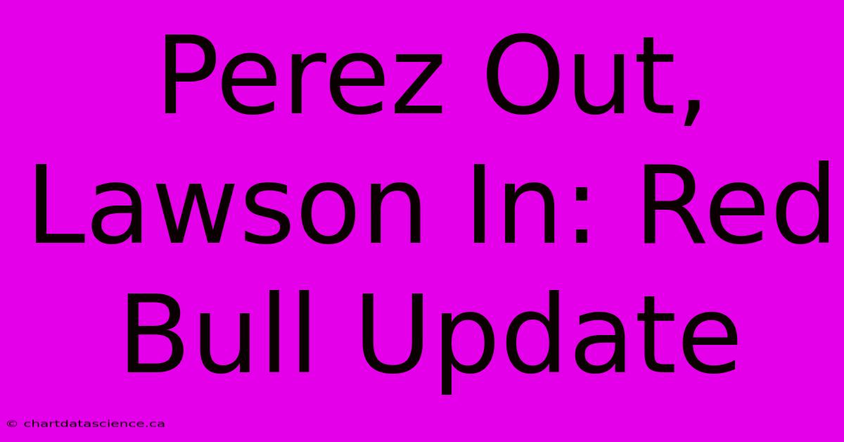 Perez Out, Lawson In: Red Bull Update