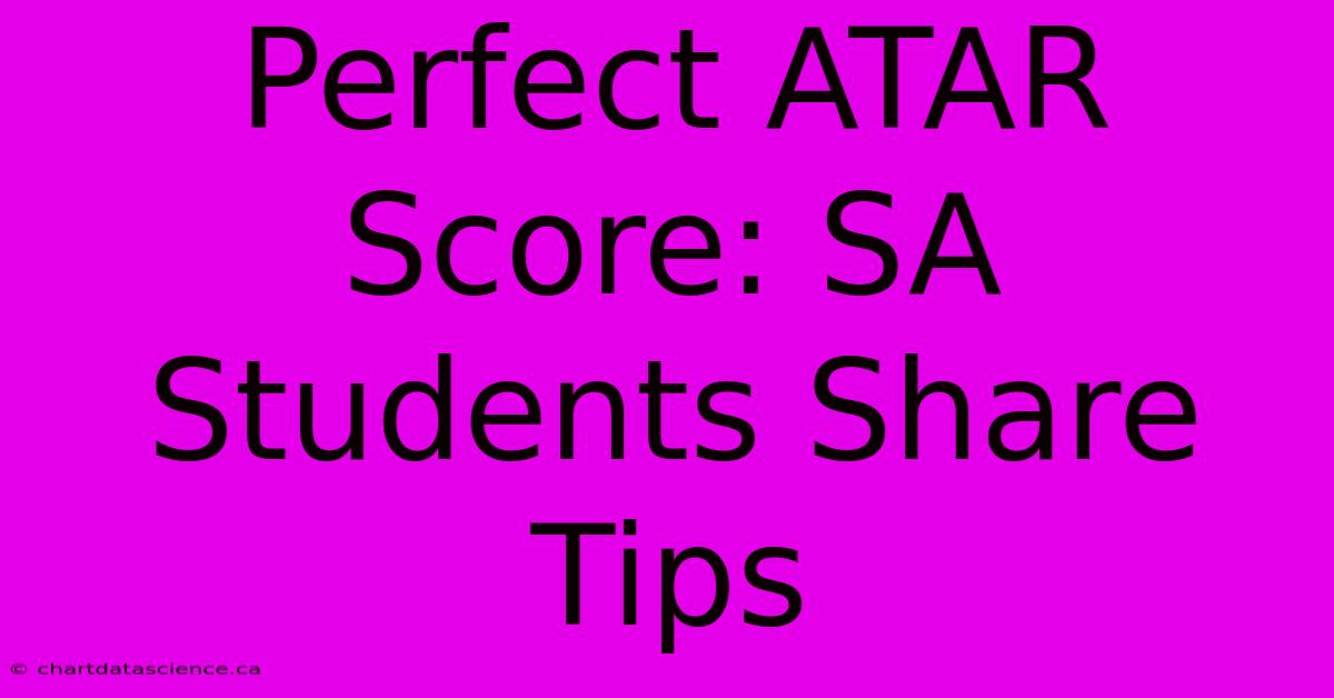 Perfect ATAR Score: SA Students Share Tips