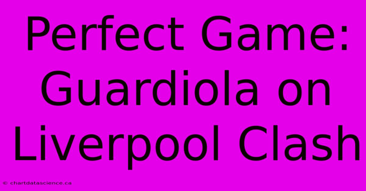 Perfect Game: Guardiola On Liverpool Clash