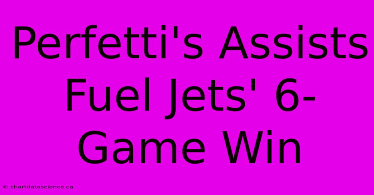 Perfetti's Assists Fuel Jets' 6-Game Win