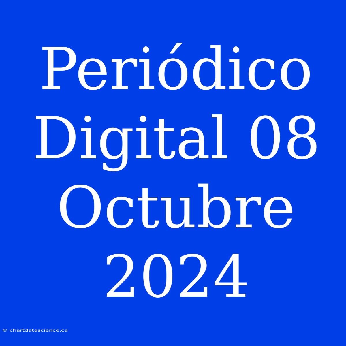 Periódico Digital 08 Octubre 2024