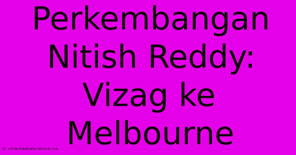 Perkembangan Nitish Reddy: Vizag Ke Melbourne