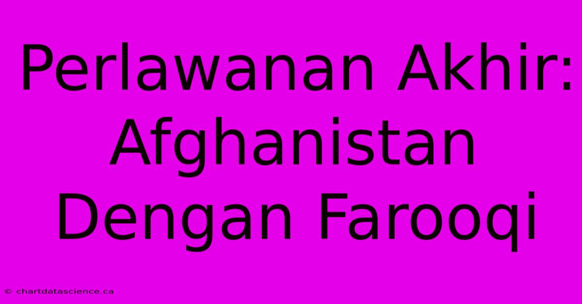 Perlawanan Akhir: Afghanistan Dengan Farooqi