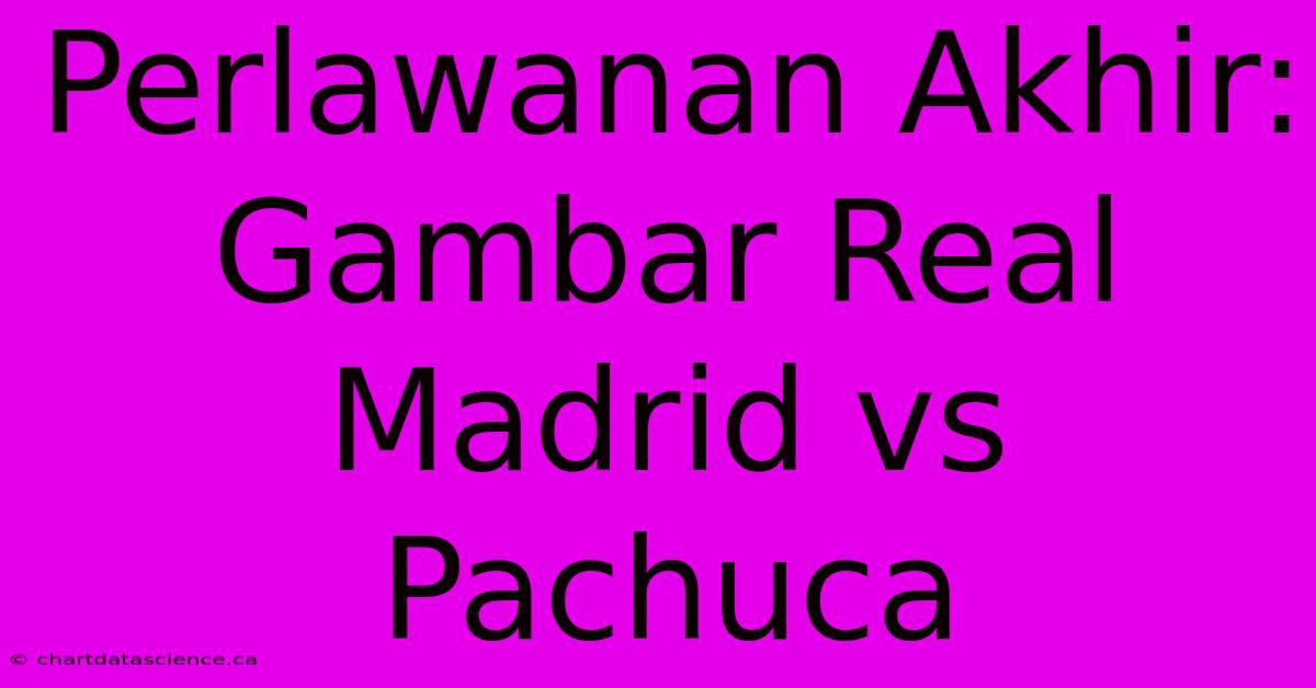 Perlawanan Akhir:  Gambar Real Madrid Vs Pachuca