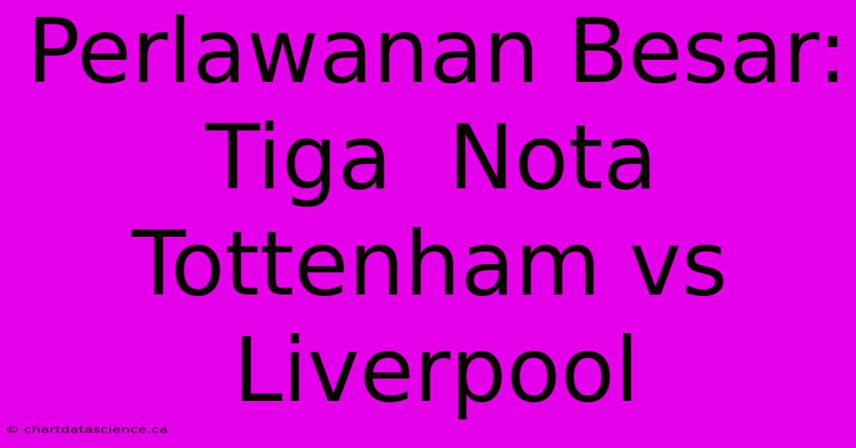 Perlawanan Besar: Tiga  Nota Tottenham Vs Liverpool