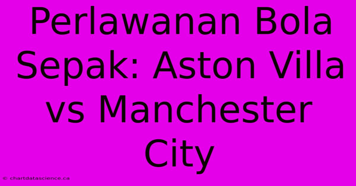 Perlawanan Bola Sepak: Aston Villa Vs Manchester City