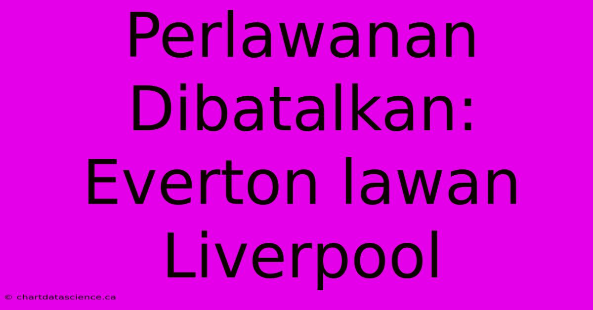 Perlawanan Dibatalkan: Everton Lawan Liverpool