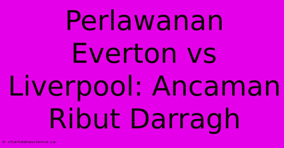 Perlawanan Everton Vs Liverpool: Ancaman Ribut Darragh