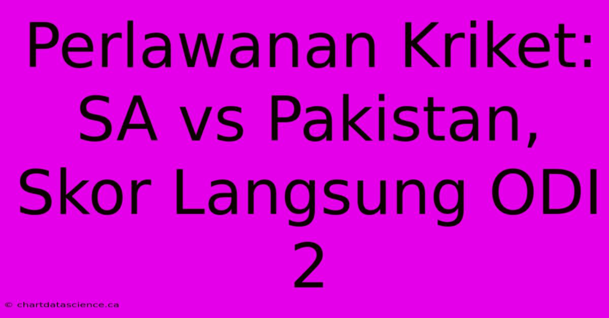 Perlawanan Kriket: SA Vs Pakistan, Skor Langsung ODI 2