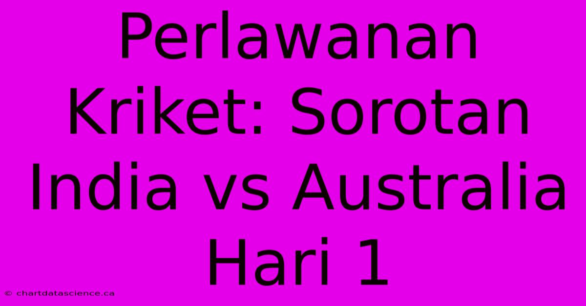 Perlawanan Kriket: Sorotan India Vs Australia Hari 1