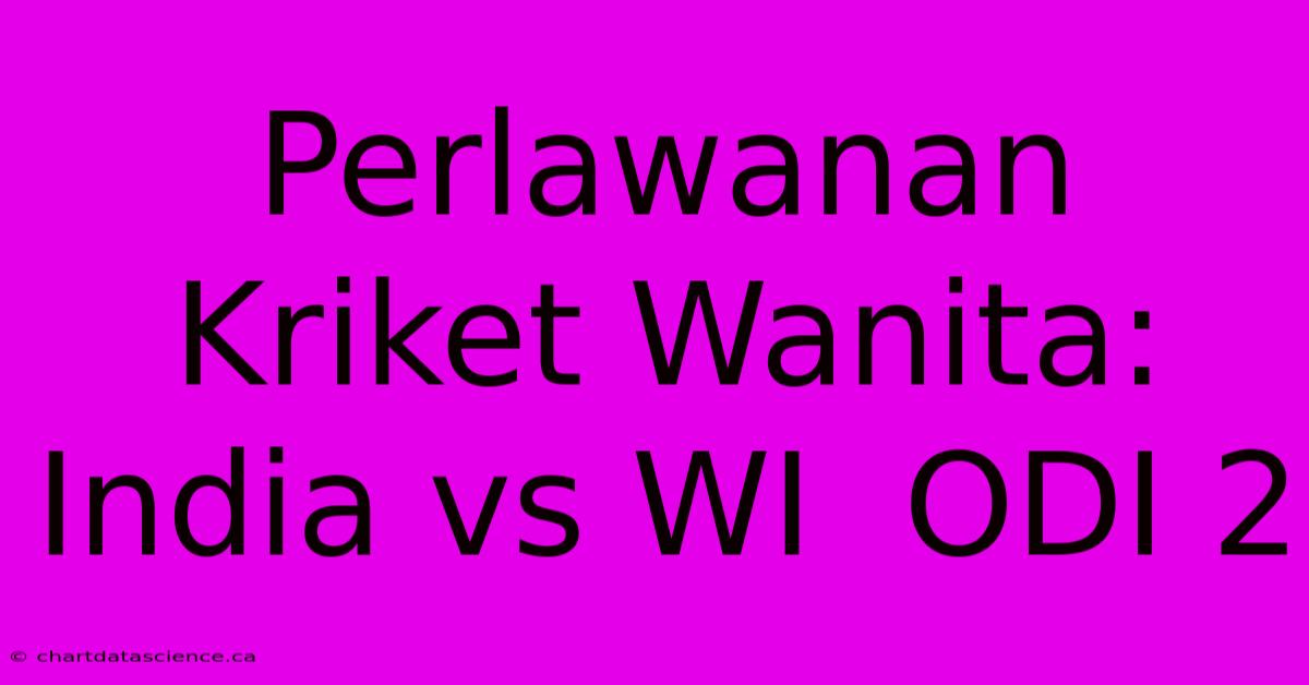 Perlawanan Kriket Wanita: India Vs WI  ODI 2