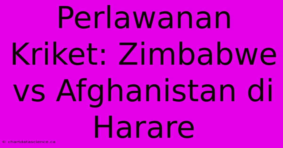 Perlawanan Kriket: Zimbabwe Vs Afghanistan Di Harare