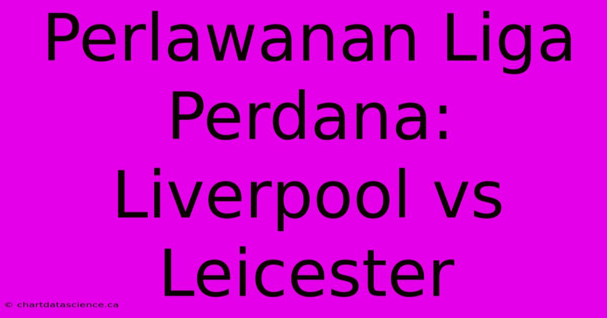 Perlawanan Liga Perdana: Liverpool Vs Leicester