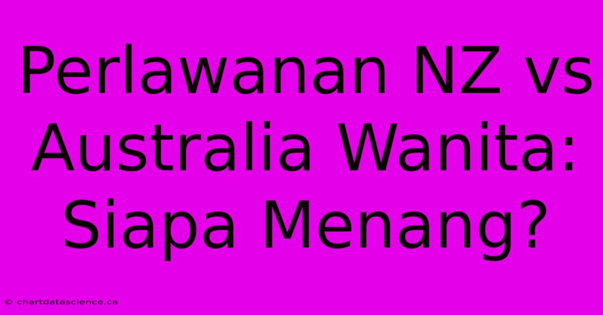 Perlawanan NZ Vs Australia Wanita: Siapa Menang?