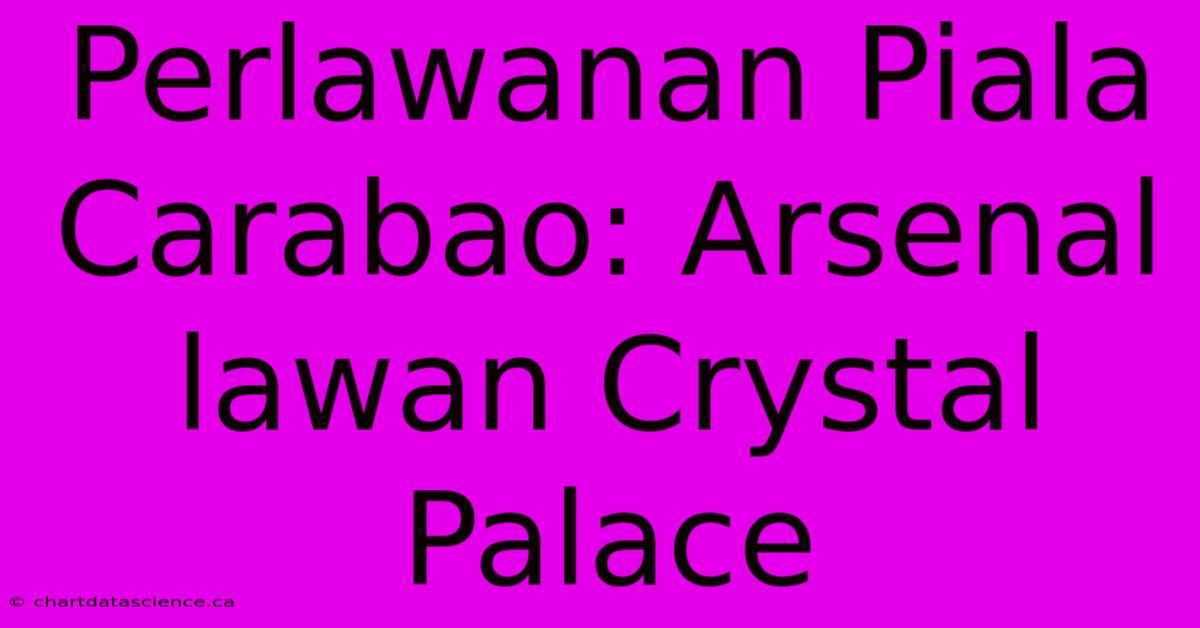 Perlawanan Piala Carabao: Arsenal Lawan Crystal Palace