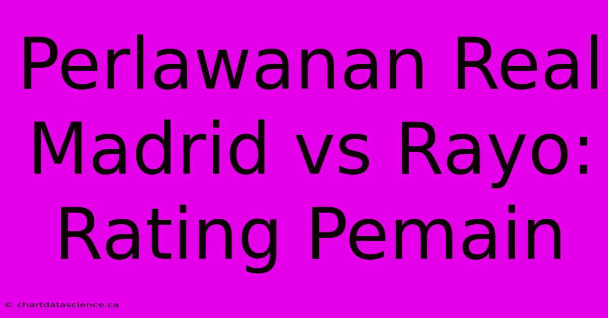 Perlawanan Real Madrid Vs Rayo: Rating Pemain