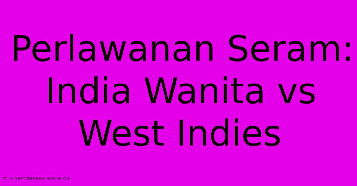 Perlawanan Seram: India Wanita Vs West Indies