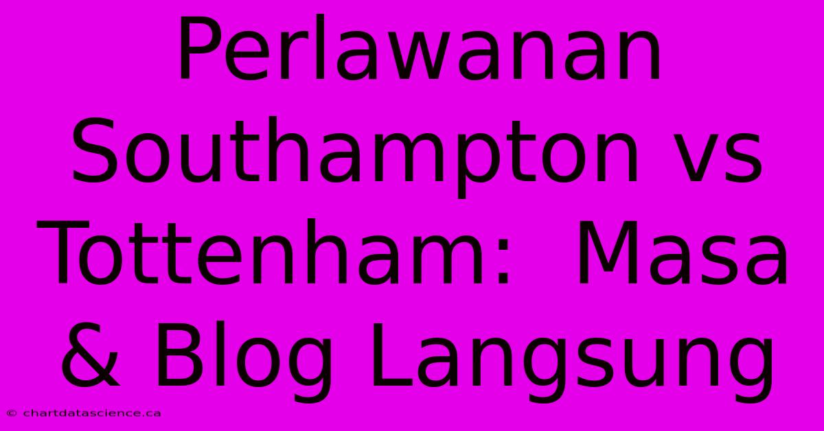 Perlawanan Southampton Vs Tottenham:  Masa & Blog Langsung