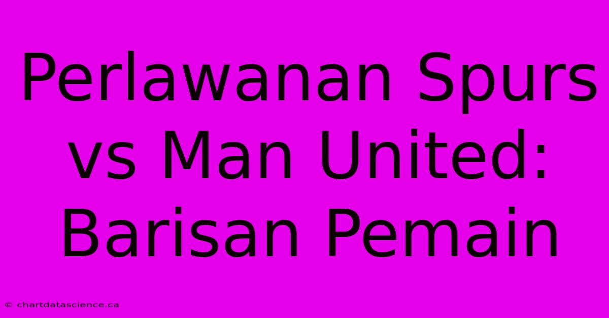 Perlawanan Spurs Vs Man United: Barisan Pemain