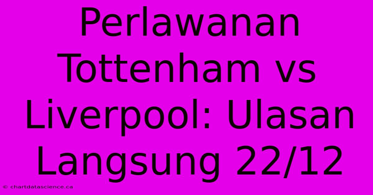 Perlawanan Tottenham Vs Liverpool: Ulasan Langsung 22/12