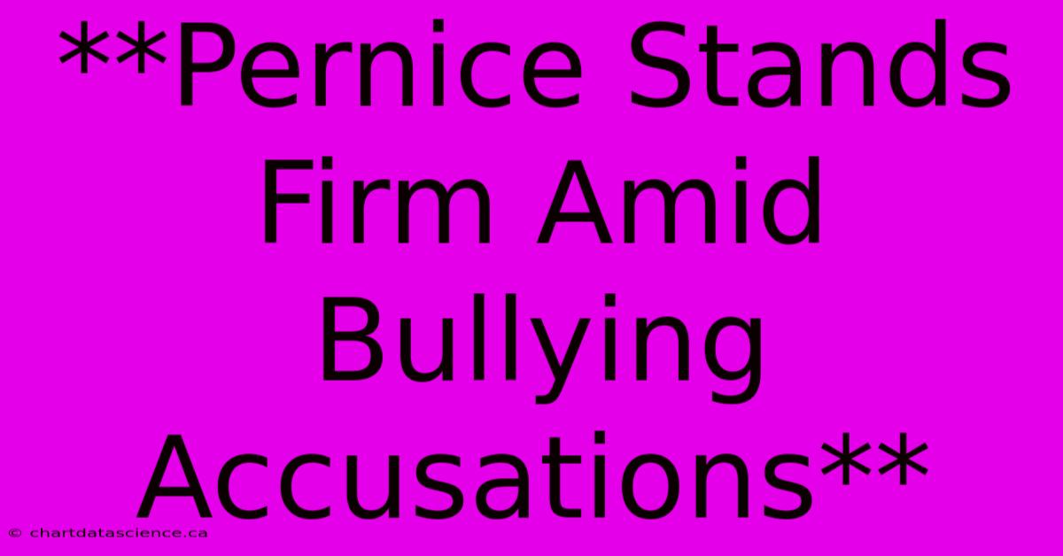 **Pernice Stands Firm Amid Bullying Accusations**