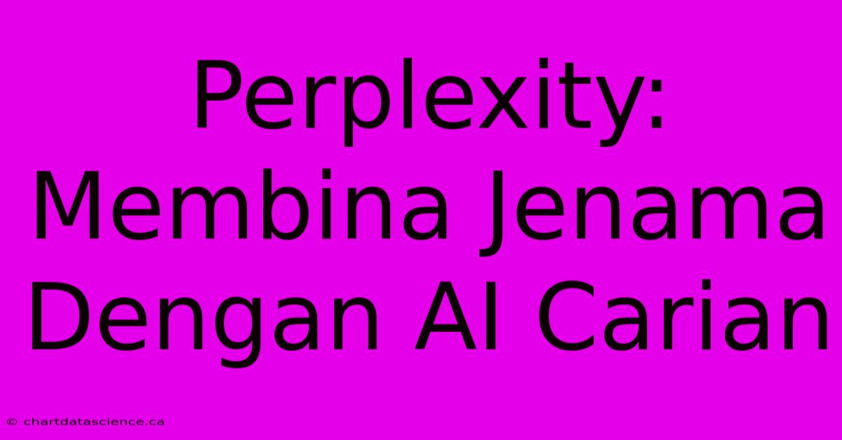 Perplexity:  Membina Jenama Dengan AI Carian