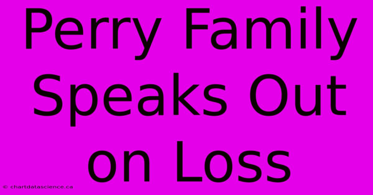 Perry Family Speaks Out On Loss