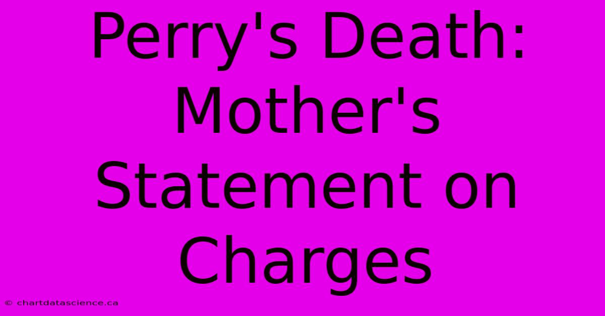 Perry's Death: Mother's Statement On Charges