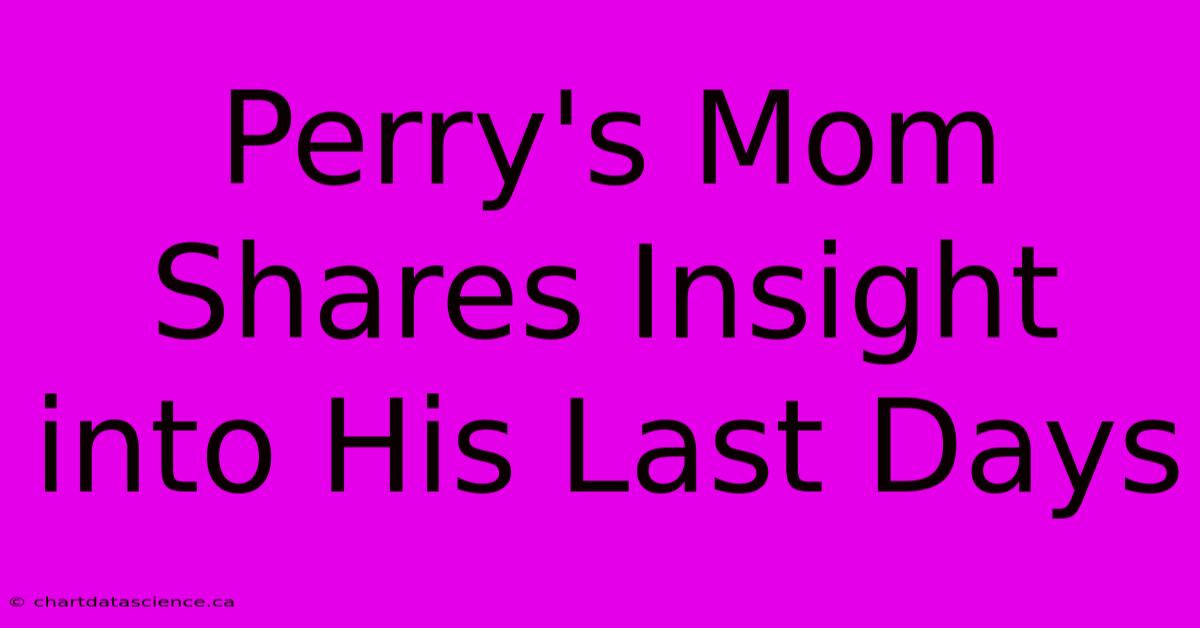 Perry's Mom Shares Insight Into His Last Days 