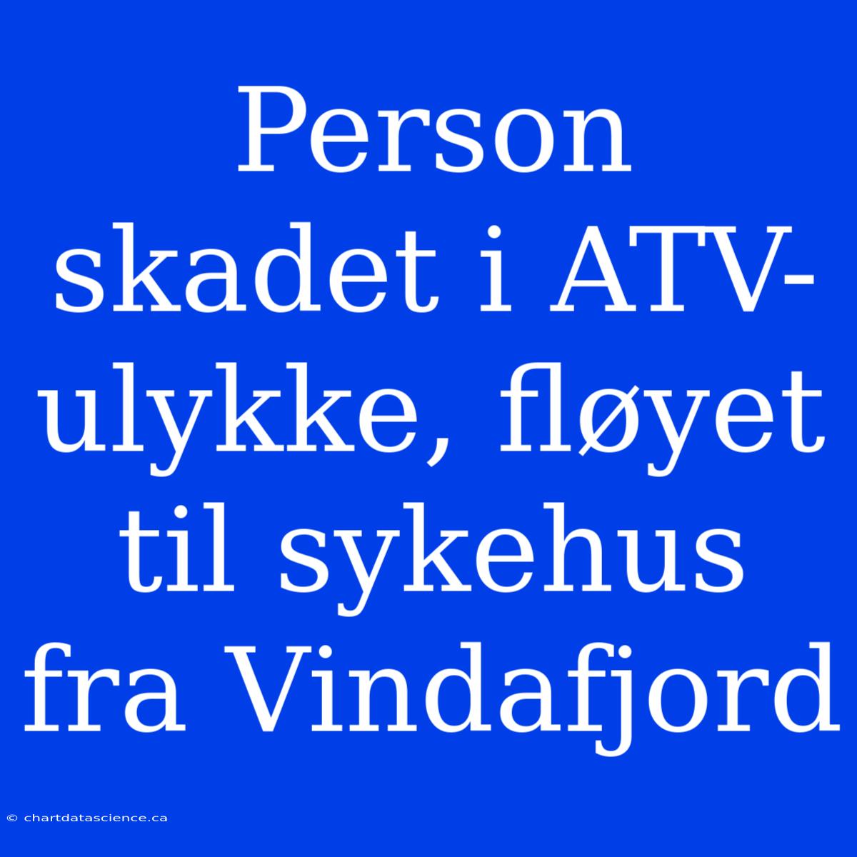 Person Skadet I ATV-ulykke, Fløyet Til Sykehus Fra Vindafjord