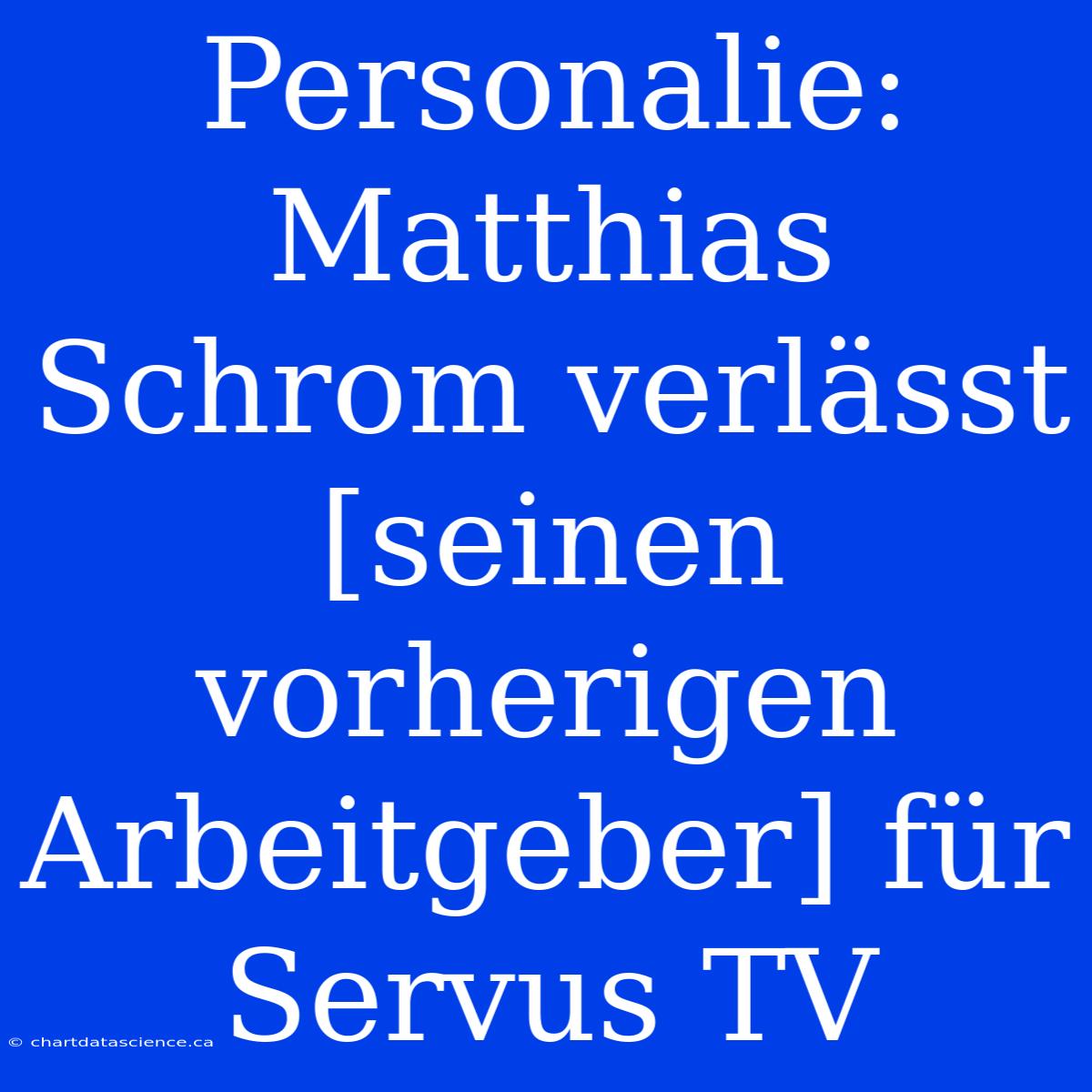 Personalie: Matthias Schrom Verlässt [seinen Vorherigen Arbeitgeber] Für Servus TV