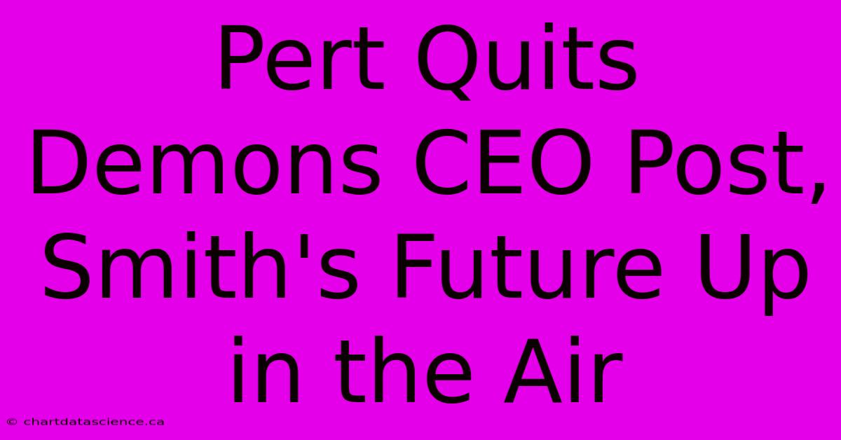 Pert Quits Demons CEO Post, Smith's Future Up In The Air 